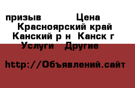 призыв - 2017 › Цена ­ 500 - Красноярский край, Канский р-н, Канск г. Услуги » Другие   